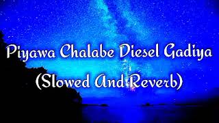 Piyawa Chalabe Diesel Gadiya Slowed And Reverb [upl. by Sheff826]